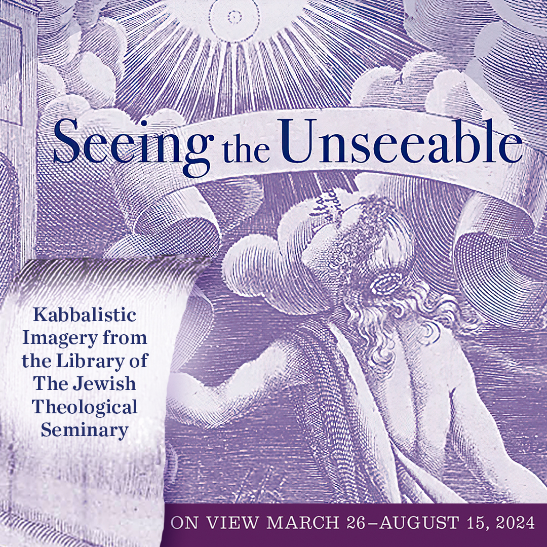 SEEING THE UNSEEABLE: KABBALISTIC IMAGERY FROM THE LIBRARY OF THE JEWISH THEOLOGICAL SEMINARY